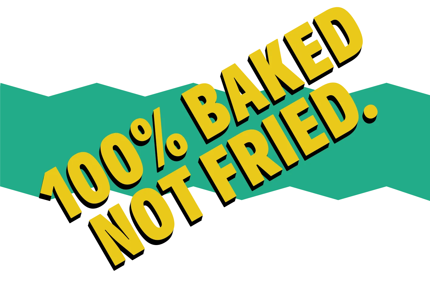 100% Baked Not Fried